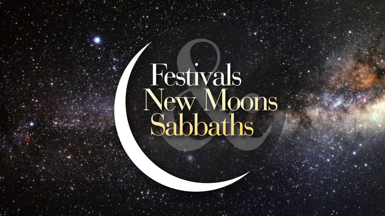 Festivals, New Moons & Sabbaths