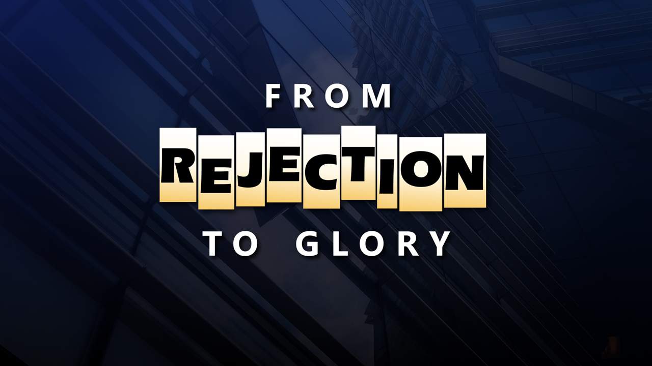 From Rejection To Glory