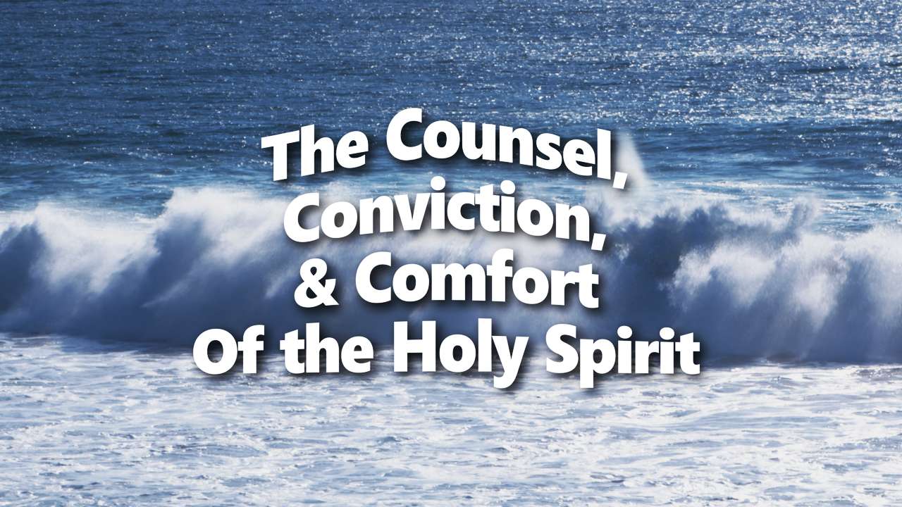 The Counsel, Conviction & Comfort of the Holy Spirit